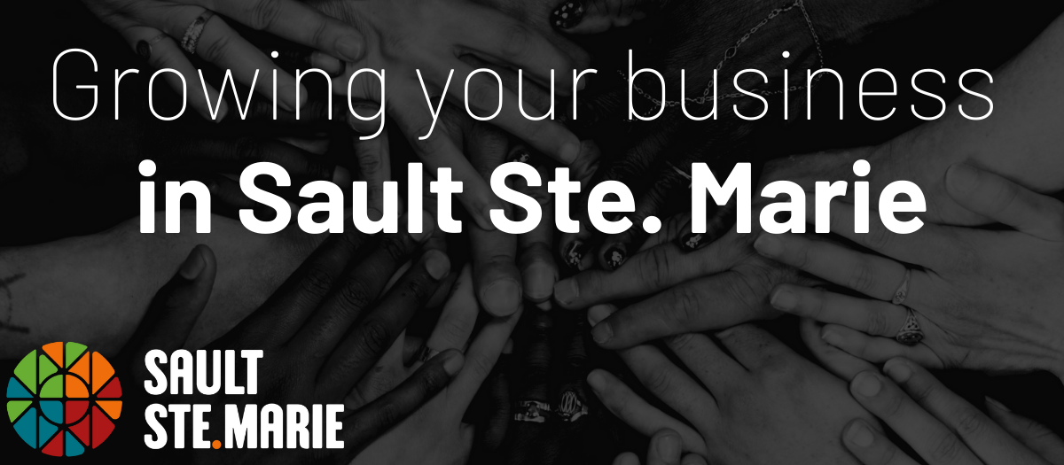 Text that reads: Growing your business in Sault Ste. Marie.