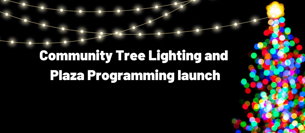 Annual Tree Lighting celebration and Plaza Programming launch