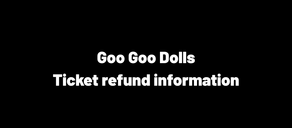 Goo Goo Dolls ticket refund information